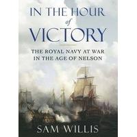 In the Hour of Victory: The Royal Navy at War in the Age of Nelson