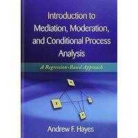 Introduction to Mediation, Moderation, and Conditional Process Analysis: A Regression-Based Approach (Methodology in the Social Sciences)