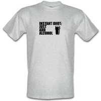 Instant Idiot : Just Add Alcohol male t-shirt.