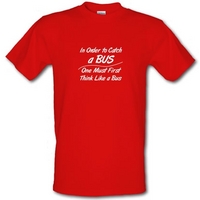 in order to catch a bus one must first think like a bus male t shirt