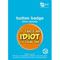 It Takes An Idiot Button Badge