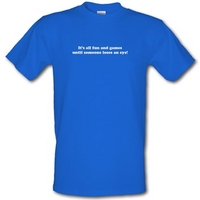 It\'s All Fun And Games Until Someone Loses An Eye! male t-shirt.