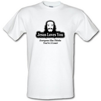 Jesus Loves You But Everyone Else Thinks You\'re A Loser male t-shirt.