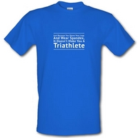 Just Because You Shave Your Legs And Wear Spandex It Doesn\'t Make Your A Triathlete male t-shirt.