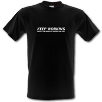 Keep Working - people on benefits depend on you! male t-shirt.