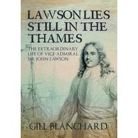 Lawson Lies Still in the Thames: The Extraordinary Life of Vice-Admiral Sir John Lawson