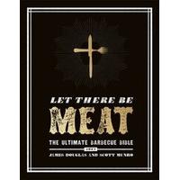 Let There Be Meat: The Ultimate Barbecue Bible