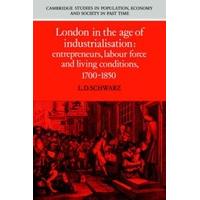 London in the Age of Industrialisation Entrepreneurs, Labour Force and Living Conditions, 1700-1850