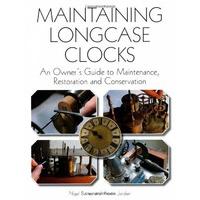 Maintaining Longcase Clocks: An Owner\'s Guide to Maintenance, Restoration and Conservation