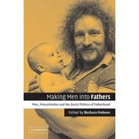 Making Men into Fathers Men, Masculinities and the Social Politics of Fatherhood