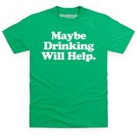 Maybe Drinking Will Help T Shirt