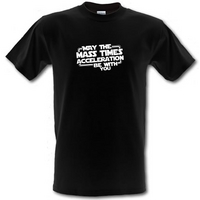 May The Mass Times Acceleration Be With You male t-shirt.