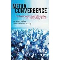 Media Convergence: Networked Digital Media in Everyday Life