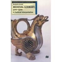 Medieval Germany, 500 - 1300: A Political Interpretation (European History in Perspective)