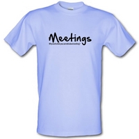 Meetingswhy work when you can talk about working! male t-shirt.