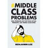 MIDDLE CLASS PROBLEMS: PROBLEMS BUT NOT