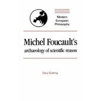 Michel Foucault\'s Archaeology of Scientific Reason Science and the History of Reason