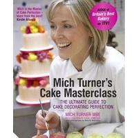 Mich Turner\'s Cake Masterclass: The Ultimate Guide to Cake Decorating Perfection