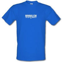 Minimalism I Just Can\'t Get Enough Of It male t-shirt.