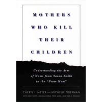 Mothers Who Kill Their Children Understanding the Acts of Moms from Susan Smith to the \