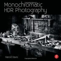Monochromatic HDR Photography: Shooting and Processing Black & White High Dynamic Range Photos