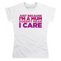 Mum\'s Don\'t Care T Shirt