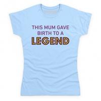 Mum Gave Birth To A Legend T Shirt