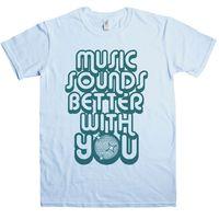 Music Sounds Better With You T Shirt