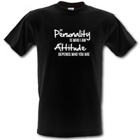 my personality is who i am my attitude depends who you are male t-shirt.