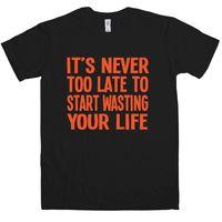 Never Too Late To Start Wasting Life T Shirt