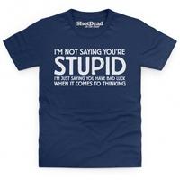 Not Saying You\'re Stupid Kid\'s T Shirt
