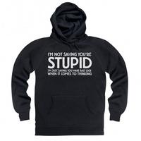 Not Saying You\'re Stupid Hoodie