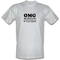 OMG What the hell is that oh it\'s your girlfriend. male t-shirt.