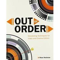 Out of Order: Storytelling Techniques for Video and Cinema Editors (Digital Video & Audio Editing Courses)