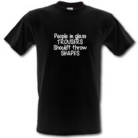 People in glass trousers shouldn\'t throw shapes male t-shirt.