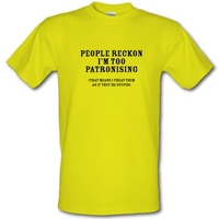 People Reckon I\'m Patronising (that means I treat them as if they\'re stupid) male t-shirt.