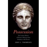 possession the curious history of private collectors from antiquity to ...