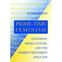 Prime-time Feminism Television, Media Culture and the Women\'s Movement Since 1970