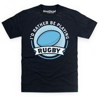 Rather Be Playing Rugby T Shirt