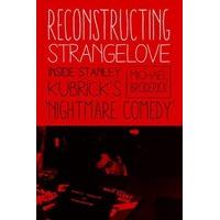 Reconstructing Strangelove: Inside Stanley Kubrick\'s \