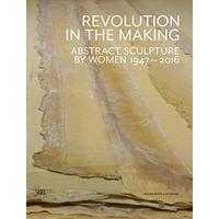 Revolution in the Making: Abstract Sculpture by Women 1947 - 2016