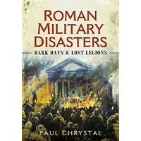 Roman Military Disasters: Dark Days and Lost Legions