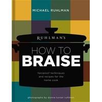 Ruhlman\'s How to Braise Foolproof Techniques and Recipes for the Home Cook
