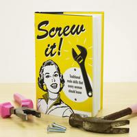 Screw It!: Traditional Male Skills That Every Woman Should Know