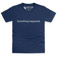 Something Happened Kid\'s T Shirt