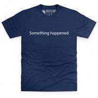 something happened t shirt