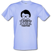 Some people say I\'m SupermanI\'m not saying I am but I\'ve never seen us in the same room together! male t-shirt.