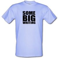 Some Big Writing male t-shirt.