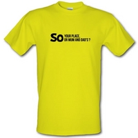 so your place or mum and dads male t shirt