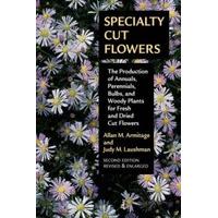 Specialty Cut Flowers The Production of Annuals, Perennials, Bulbs and Woody Plants for Fresh and Dr